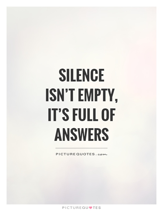 Silence isn't empty, it's full of answers Picture Quote #1