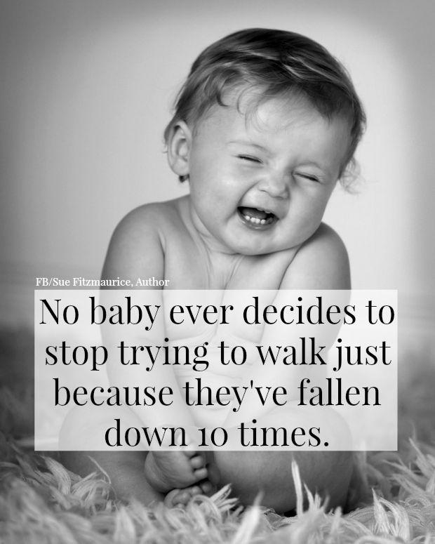 No baby ever decides to stop trying to walk just because they've fallen down 10 times Picture Quote #1