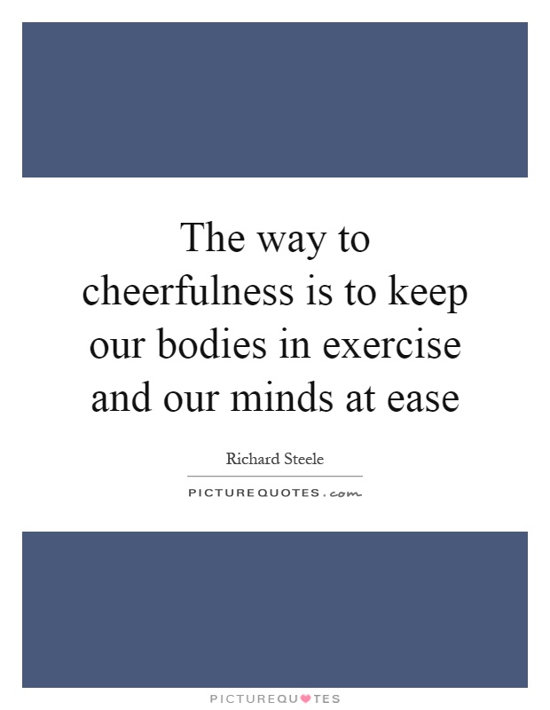 The way to cheerfulness is to keep our bodies in exercise and our minds at ease Picture Quote #1