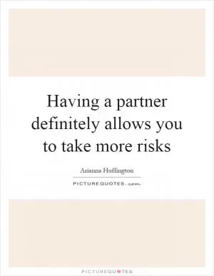 Having a partner definitely allows you to take more risks Picture Quote #1
