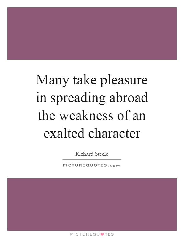 Many take pleasure in spreading abroad the weakness of an exalted character Picture Quote #1