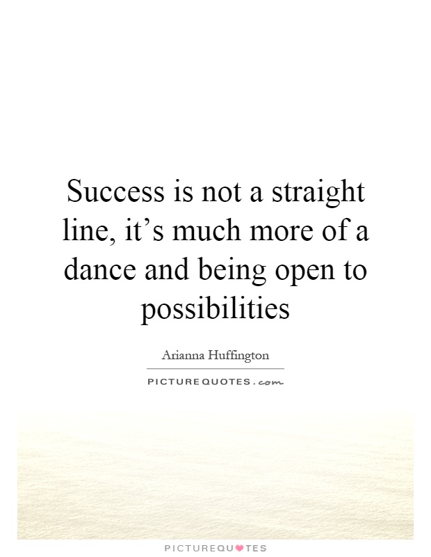Success is not a straight line, it's much more of a dance and being open to possibilities Picture Quote #1