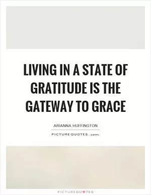Living in a state of gratitude is the gateway to grace Picture Quote #1