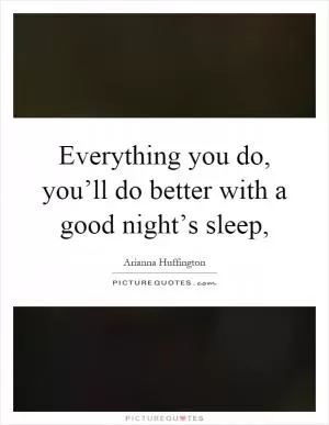 Everything you do, you’ll do better with a good night’s sleep, Picture Quote #1