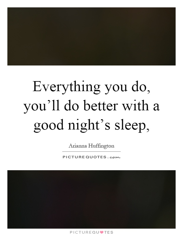 Everything you do, you'll do better with a good night's sleep, Picture Quote #1