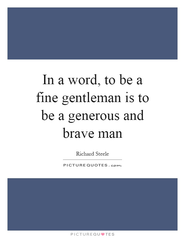 In a word, to be a fine gentleman is to be a generous and brave man Picture Quote #1