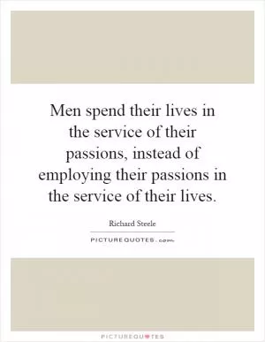 Men spend their lives in the service of their passions, instead of employing their passions in the service of their lives Picture Quote #1