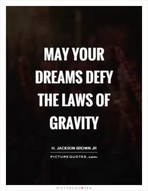 May your dreams defy the laws of gravity Picture Quote #1