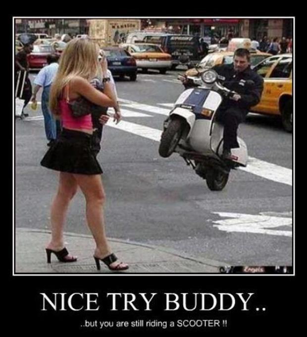 Nice try buddy... but you are still riding a scooter!! Picture Quote #1