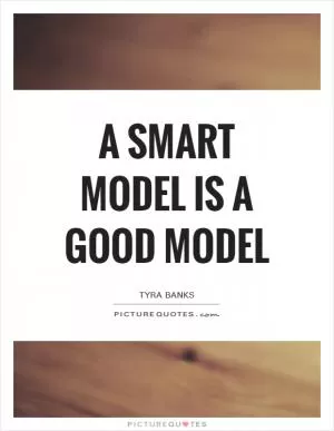 A smart model is a good model Picture Quote #1