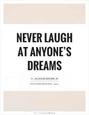 Never laugh at anyone’s dreams Picture Quote #1