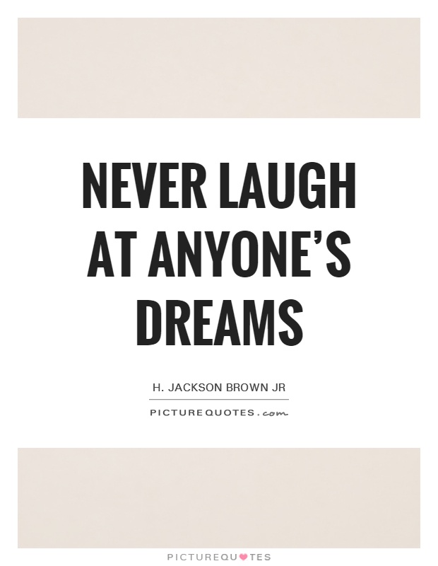 Never laugh at anyone's dreams Picture Quote #1