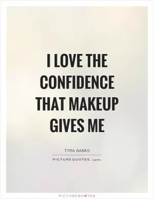 I love the confidence that makeup gives me Picture Quote #1