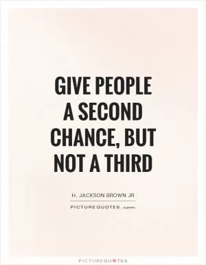 Give people a second chance, but not a third Picture Quote #1