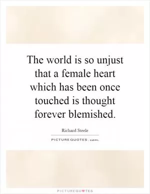 The world is so unjust that a female heart which has been once touched is thought forever blemished Picture Quote #1