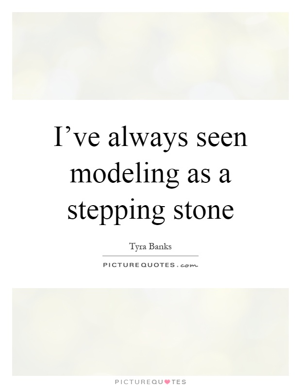 I've always seen modeling as a stepping stone Picture Quote #1