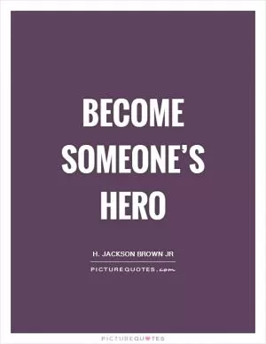 Become someone’s hero Picture Quote #1