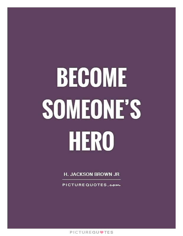 Become someone's hero Picture Quote #1