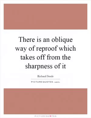 There is an oblique way of reproof which takes off from the sharpness of it Picture Quote #1