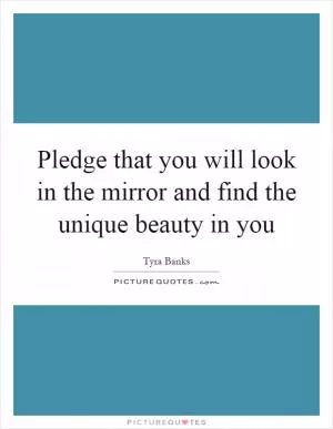 Pledge that you will look in the mirror and find the unique beauty in you Picture Quote #1