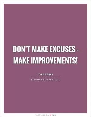 Don’t make excuses - make improvements! Picture Quote #1