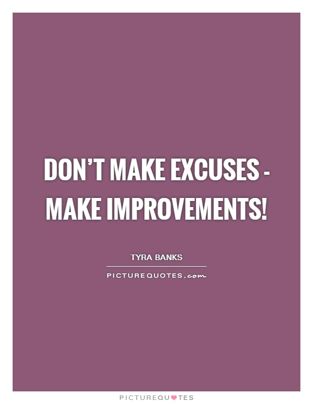 Don't make excuses - make improvements! Picture Quote #1