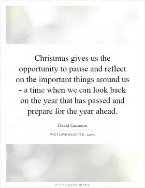 Christmas gives us the opportunity to pause and reflect on the important things around us - a time when we can look back on the year that has passed and prepare for the year ahead Picture Quote #1