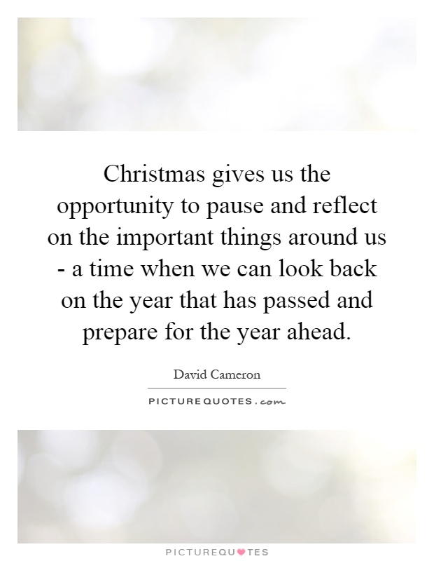 Christmas gives us the opportunity to pause and reflect on the important things around us - a time when we can look back on the year that has passed and prepare for the year ahead Picture Quote #1