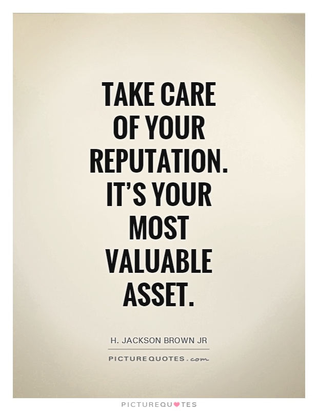 Take care of your reputation. It’s your most valuable asset Picture Quote #1