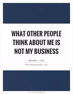 What other people think about me is not my business Picture Quote #1