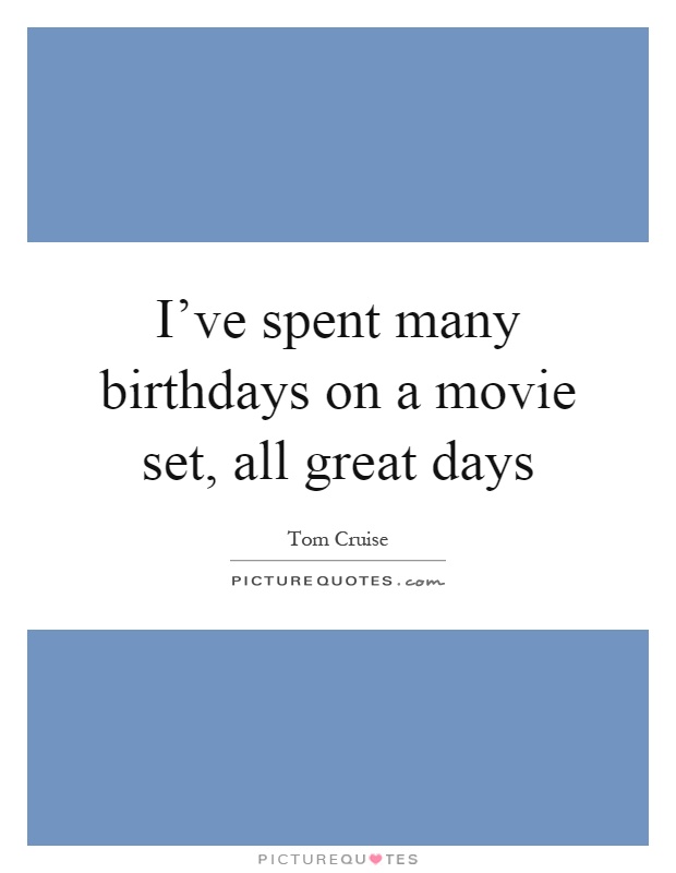 I've spent many birthdays on a movie set, all great days Picture Quote #1
