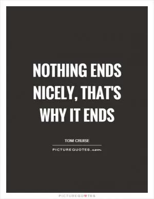 Nothing ends nicely, that's why it ends Picture Quote #1