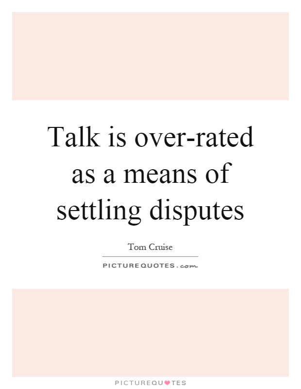 Talk is over-rated as a means of settling disputes Picture Quote #1