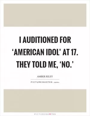 I auditioned for ‘American Idol’ at 17. They told me, ‘No.’ Picture Quote #1