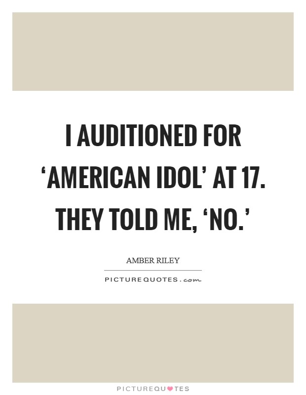 I auditioned for ‘American Idol' at 17. They told me, ‘No.' Picture Quote #1