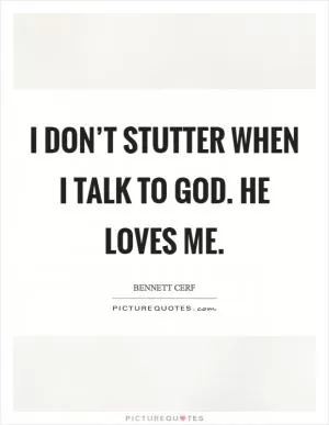 I don’t stutter when I talk to God. He loves me Picture Quote #1
