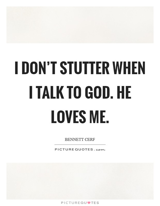 I don't stutter when I talk to God. He loves me Picture Quote #1