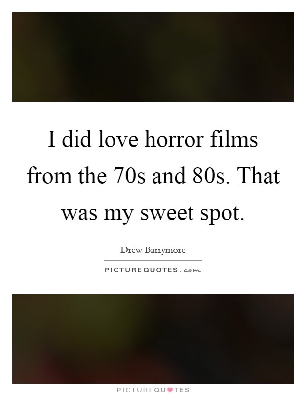 I did love horror films from the  70s and  80s. That was my sweet spot Picture Quote #1