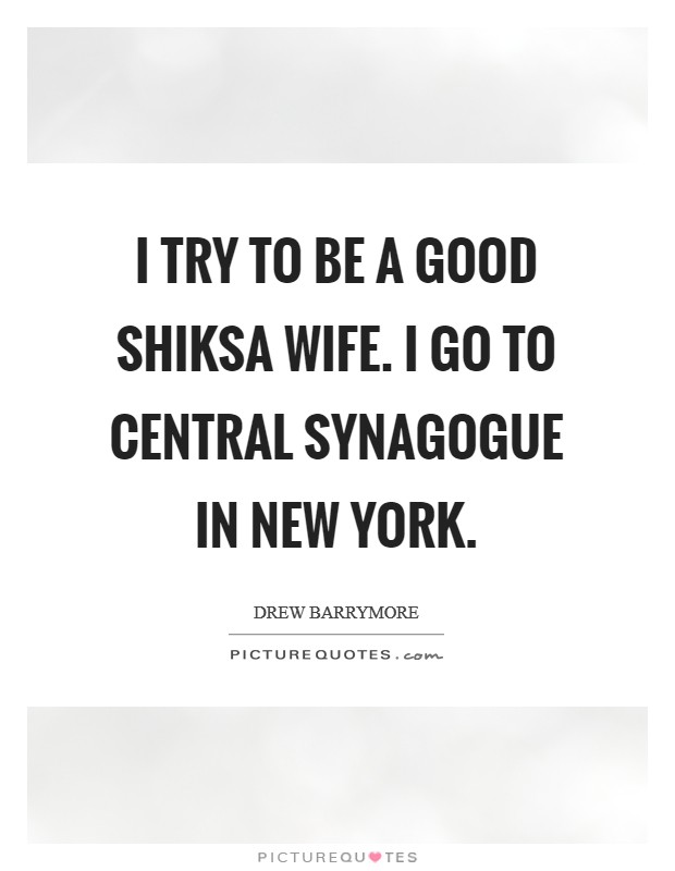 I try to be a good shiksa wife. I go to Central Synagogue in New York Picture Quote #1
