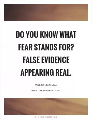 Do you know what fear stands for? False Evidence Appearing Real Picture Quote #1