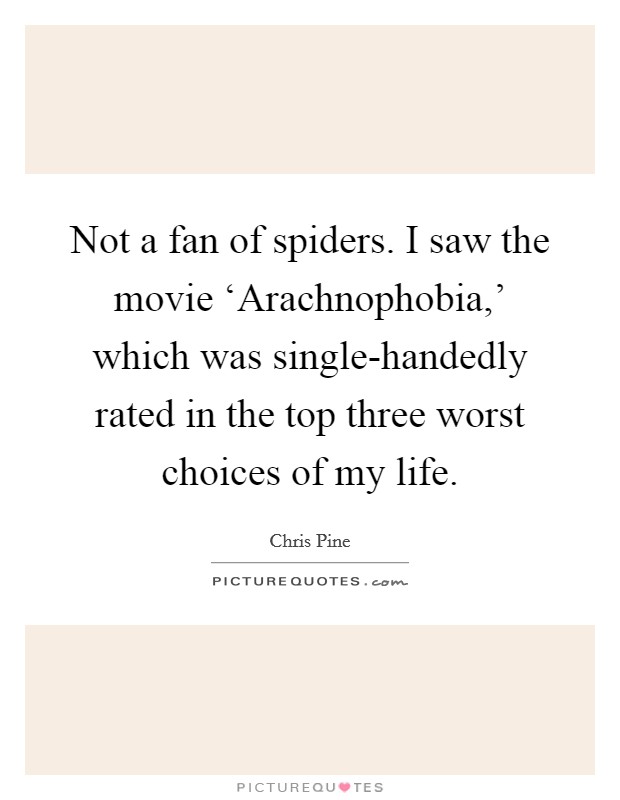 Not a fan of spiders. I saw the movie ‘Arachnophobia,' which was single-handedly rated in the top three worst choices of my life Picture Quote #1