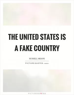 The United States is a fake country Picture Quote #1