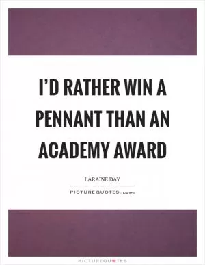 I’d rather win a pennant than an Academy Award Picture Quote #1