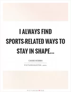 I always find sports-related ways to stay in shape Picture Quote #1