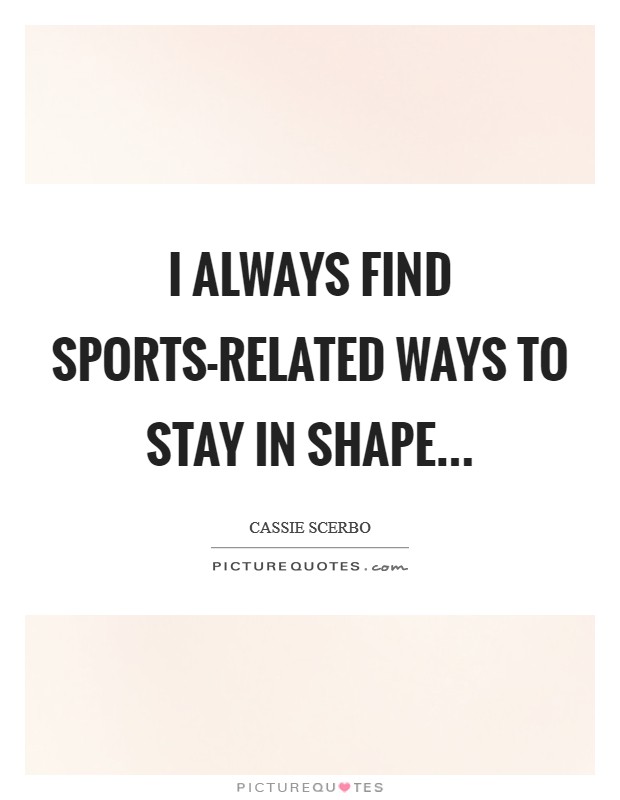I always find sports-related ways to stay in shape Picture Quote #1