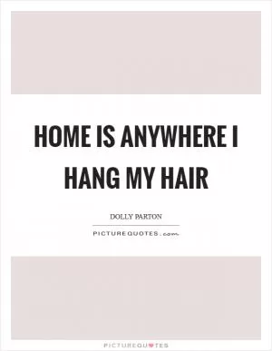 Home is anywhere I hang my hair Picture Quote #1