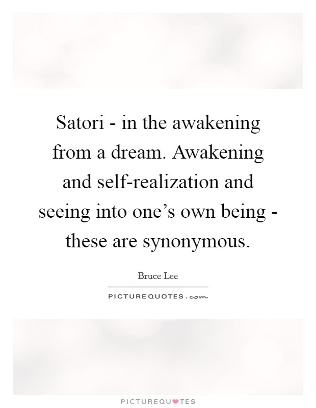 Satori - in the awakening from a dream. Awakening and self-realization and seeing into one's own being - these are synonymous Picture Quote #1