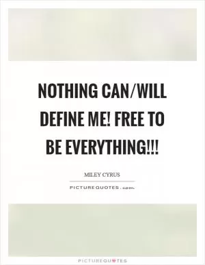 NOTHING can/will define me! Free to be EVERYTHING!!! Picture Quote #1