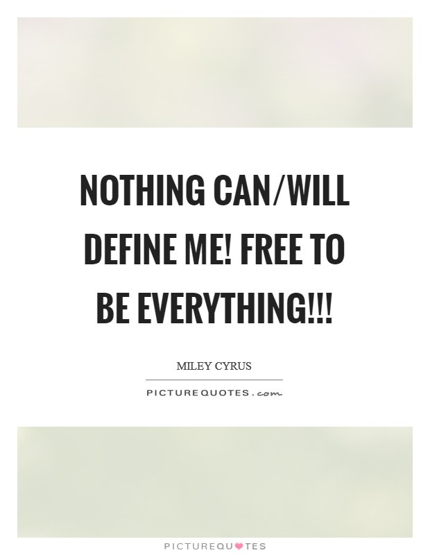 NOTHING can/will define me! Free to be EVERYTHING!!! Picture Quote #1