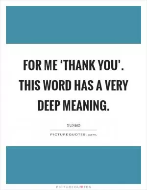 For me ‘Thank You’. This word has a very deep meaning Picture Quote #1
